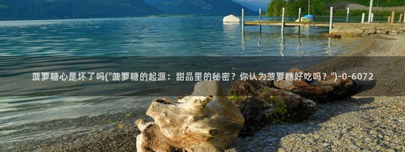 糖心vlog精产：菠萝糖心是坏了吗(\