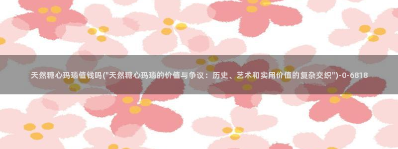 糖心. vlog：天然糖心玛瑙值钱吗(\
